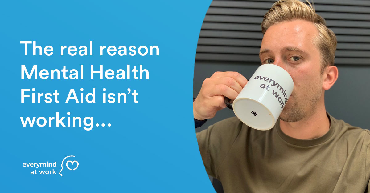 Why Mental Health First Aid Isn't Working - Everymind at Work